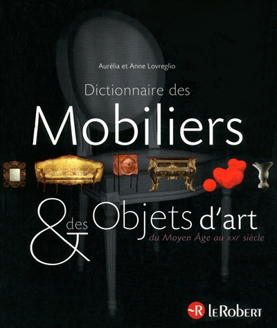 Dictionnaire des mobiliers & des objets d'art : du Moyen Âge au XXIe siècle