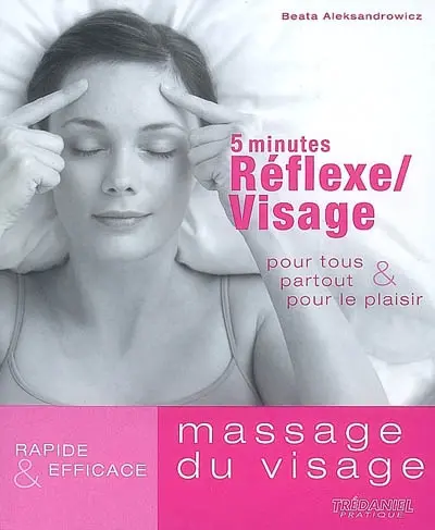 5 minutes réflexe-visage : pour tous, partout & pour le plaisir : rapide et efficace