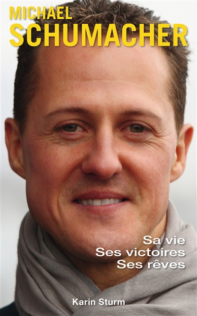 Michael Schumacher : sa vie, ses victoires, ses rêves