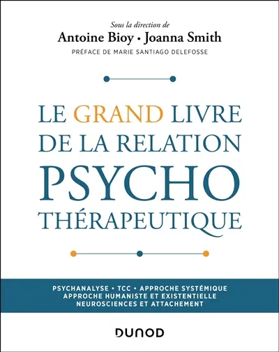 Le grand livre de la relation psychothérapeutique : psychanalyse, TCC, approche systémique, approche humaniste et existentielle, neurosciences et attachement