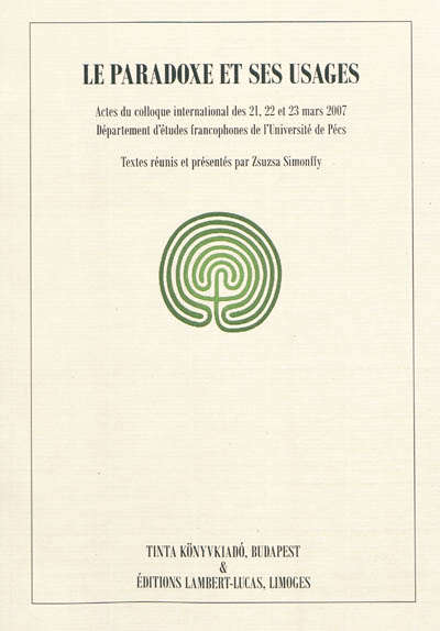 le paradoxe et ses usages : actes du colloque international des 21, 21 et 23 mars 2007, département d'études francophones de l'université de pécs