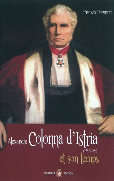 Alexandre Colonna d'Istria (1782-1859) et son temps