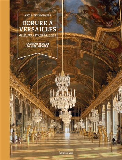 Dorure à Versailles : art & techniques. Gilding at Versailles : art & techniques