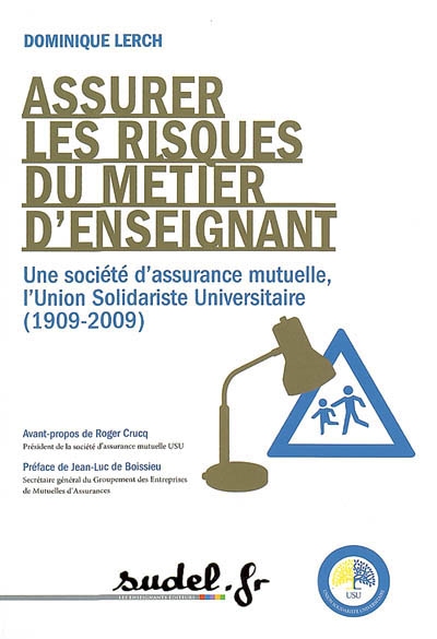 Assurer les risques du métier d'enseignant : une société d'assurance mutuelle, l'Union solidariste universitaire (1909-2009)