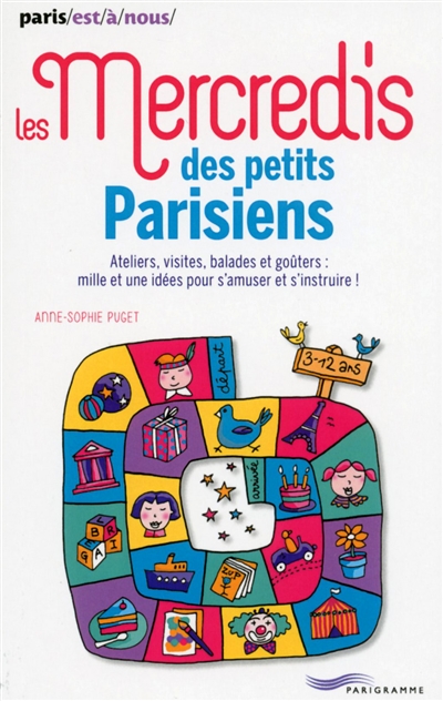 Les mercredis des petits Parisiens : ateliers, visites, balades et goûters : mille et une idées pour s'amuser et s'instruire !