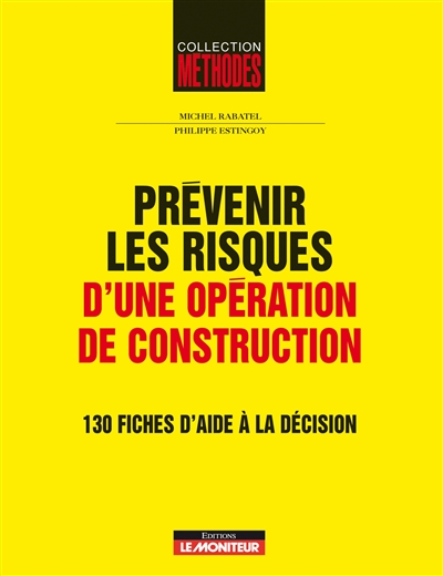 Prévenir les risques d'une opération de construction : 130 fiches d'aide à la décision