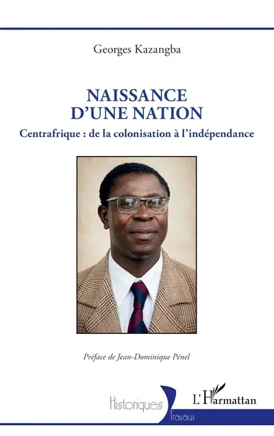 Naissance d'une nation : Centrafrique : de la colonisation à l'indépendance