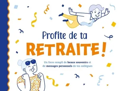 Profite de ta retraite ! : un livre rempli de beaux souvenirs et de messages personnels de tes collègues