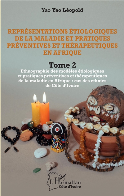 Représentations étiologiques de la maladie et pratiques préventives et thérapeutiques en Afrique. Vol. 2. Ethnographie des modèles étiologiques et pratiques préventives et thérapeutiques de la maladie en Afrique : cas des ethnies de Côte d'Ivoire