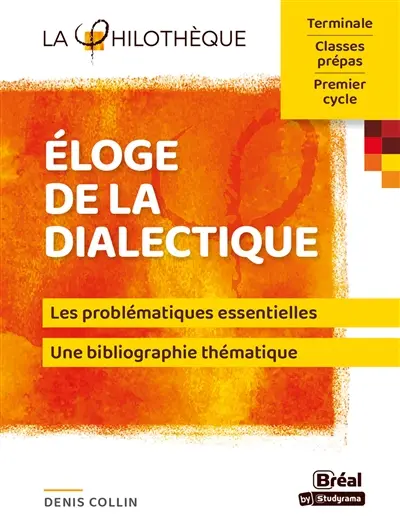 Eloge de la dialectique : les problématiques essentielles, les clefs pour comprendre : terminale, classes prépas, premier cycle