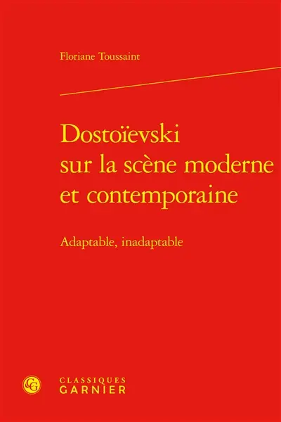 Dostoïevski sur la scène moderne et contemporaine : adaptable, inadaptable