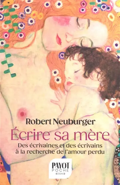 Ecrire sa mère : des écrivaines et des écrivains à la recherche de l'amour perdu Ecrire sa mère : des écrivaines et des écrivains à la recherche de l'amour perdu