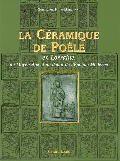 La céramique de poêle : en Lorraine, au Moyen Age et au début de l'époque moderne