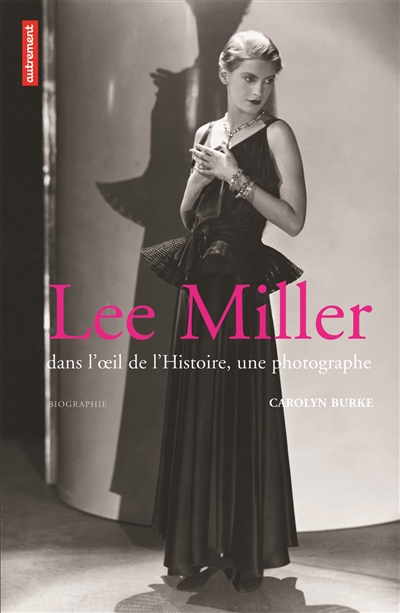 Lee Miller : dans l'oeil de l'histoire, une photographe : biographie