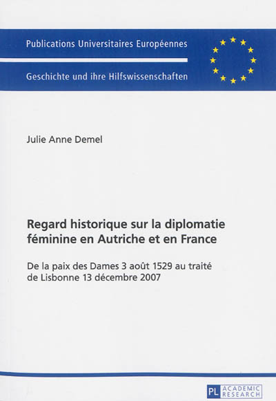 Regard historique sur la diplomatie féminine en Autriche et en France : de la paix des Dames, 3 août 1529, au traité de Lisbonne, 13 décembre 2007
