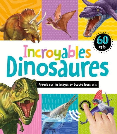 incroyables dinosaures : 60 cris
