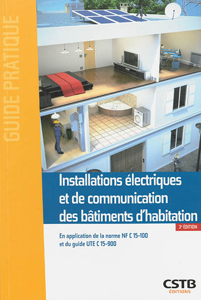 Installations électriques et de communication des bâtiments d'habitation : en application de la norme NF C15-100 et du guide UTE C15-900