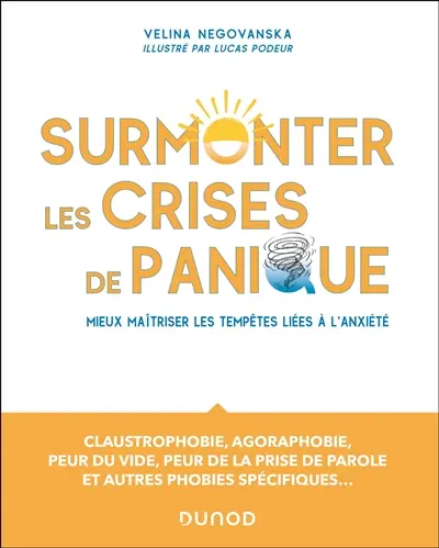 Surmonter les crises de panique : mieux maîtriser les tempêtes liées à l'anxiété : claustrophobie, agoraphobie, peur du vide, peur de la prise de parole et autres phobies spécifiques...