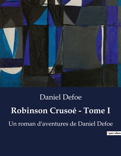 Robinson Crusoé : Tome I : Un roman d'aventures de Daniel Defoe