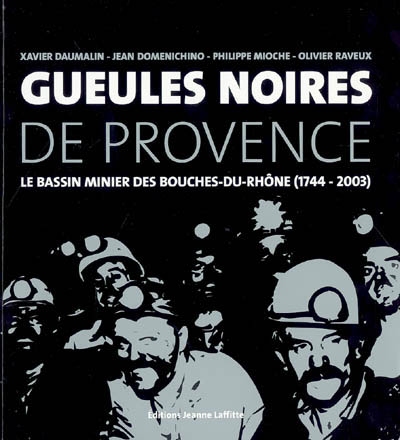Gueules noires de Provence : le bassin minier des Bouches du Rhône (1744-2003)