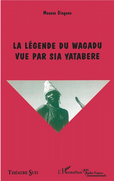 Théâtre Sud, n° 1. La Légende du Wagadu vue par Sia Yatabere