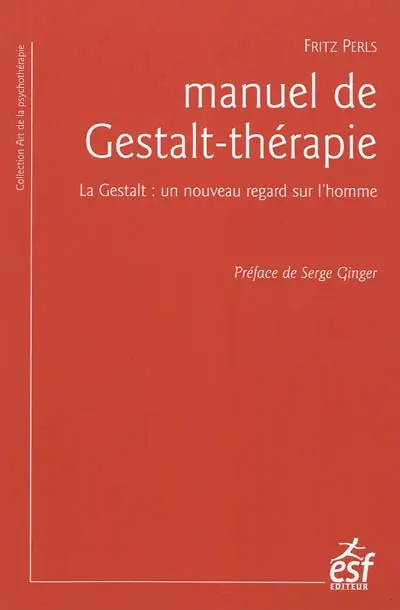 Manuel de Gestalt-thérapie : la Gestalt : un nouveau regard sur l'homme