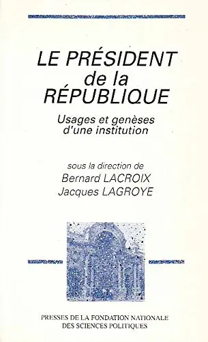 Le Président de la République : usages et genèses d'une institution