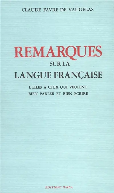 Remarques sur la langue française : utiles à ceux qui veulent bien parler et bien écrire