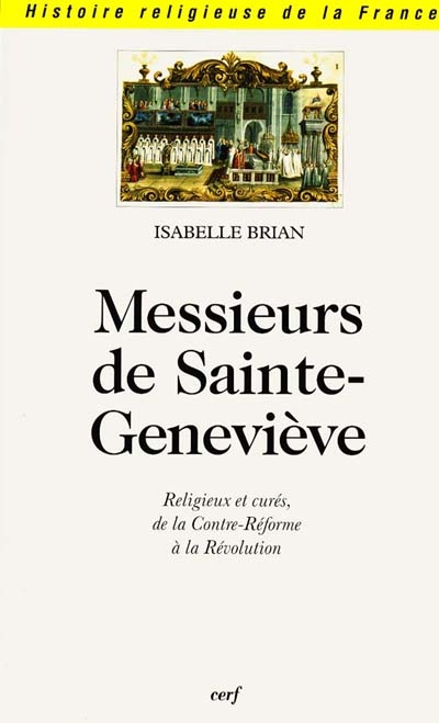Messieurs de Sainte-Geneviève : religieux et curés de la Contre-Réforme à la Révolution