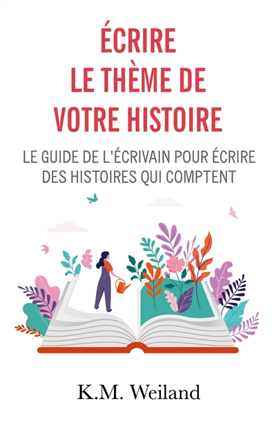 Ecrire le thème de votre histoire : Le guide de l'écrivain pour écrire des histoires qui comptent