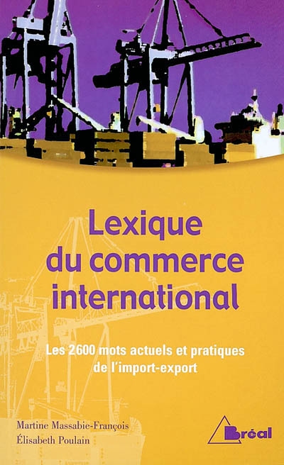 Lexique du commerce international : les 2600 mots actuels et pratiques de l'import-export