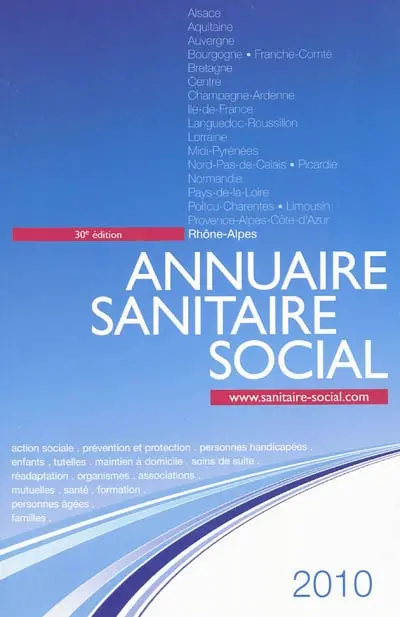 Annuaire sanitaire social 2010 : Rhône-Alpes : action sociale, prévention et protection, personnes handicapées, enfants, tutelles, maintien à domicile, soins de suite, réadaptation, organismes, associations, mutuelles, santé, formation...