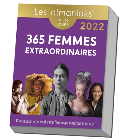 365 femmes extraordinaires : chaque jour, le portrait d'une femme qui a marqué le monde ! : en 365 jours, 2022