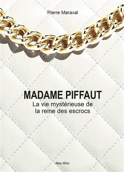 Madame Piffaut : la vie mystérieuse de la reine des escrocs : biographie romancée