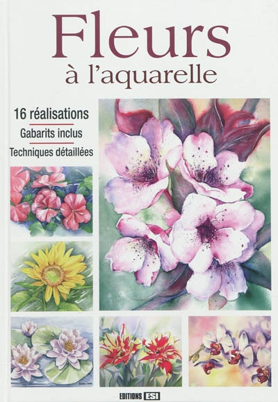 Fleurs à l'aquarelle : 16 réalisations, gabarits inclus, techniques détaillées
