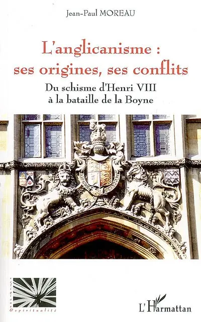 L'anglicanisme : ses origines, ses conflits : du schisme d'Henri VIII à la bataille de la Boyne