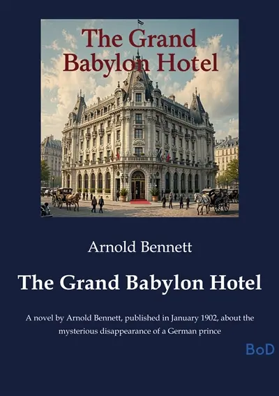 The Grand Babylon Hotel : A novel by Arnold Bennett, published in January 1902, about the mysterious disappearance of a German prince