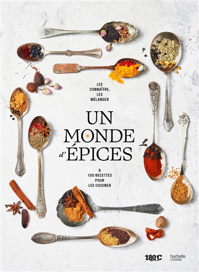 Un monde d'épices : les connaître, les mélanger & 100 recettes pour les cuisiner