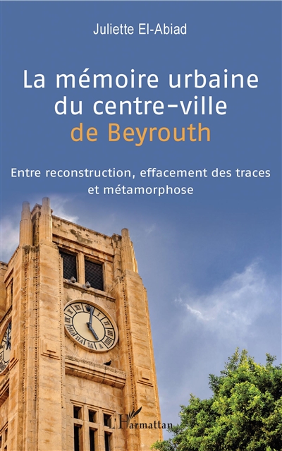 La mémoire urbaine du centre-ville de Beyrouth : entre reconstruction, effacement des traces et métamorphose