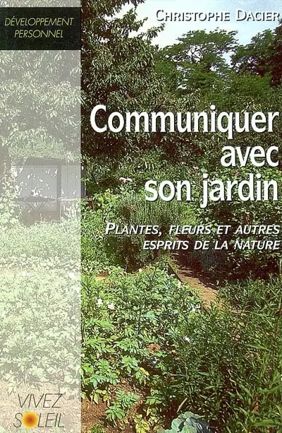 Communiquer avec votre jardin : plantes, fleurs et autres esprits de la nature