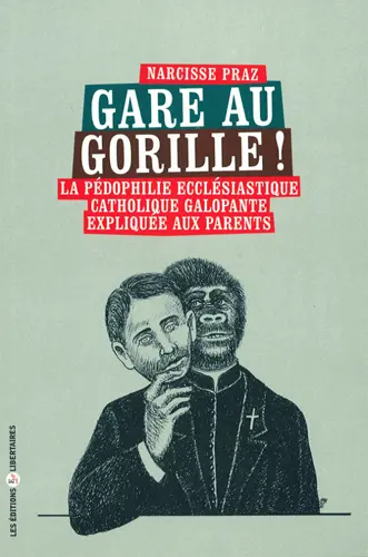 Gare aux gorilles : la pédophilie ecclésiastique catholique galopante expliquée aux parents