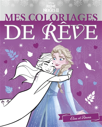 La reine des neiges II : mes coloriages de rêve : Elsa et Anna