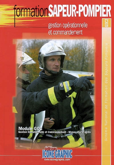 Gestion opérationnelle et commandement : module GOC, gestion opérationnelle et commandement, niveau chef d'agrès : schéma national de formation des sapeurs-pompiers, GOC2