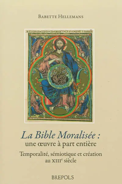 La Bible moralisée, une oeuvre à part entière : création, sémiotique et temporalité au XIIIe siècle