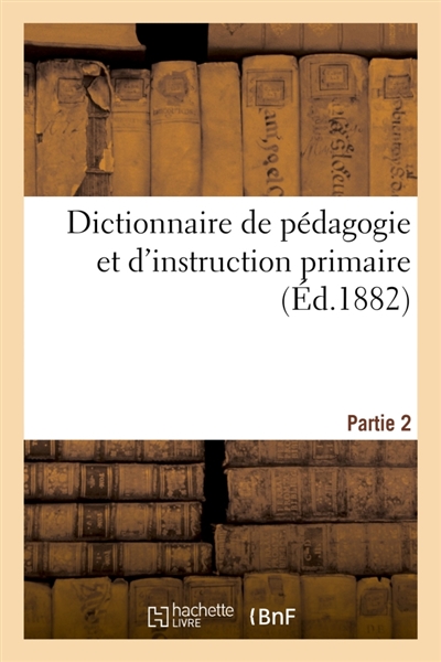 Dictionnaire de pédagogie et d'instruction primaire. Partie 2
