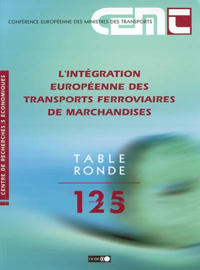 L'intégration européenne des transports ferroviaires de marchandises : rapport de la cent vingt-cinquième Table ronde d'économie des transports tenue à Paris, les 28-29 novembre 2002