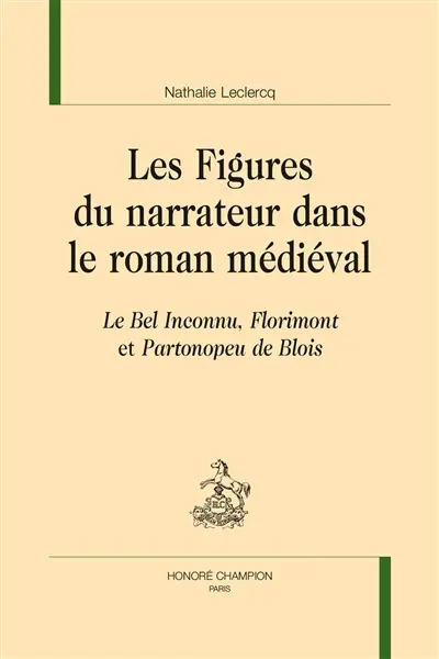 Les figures du narrateur dans le roman médiéval : Le bel inconnu, Florimont et Partonopeu de Blois
