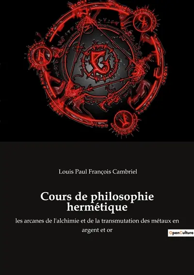 Cours de philosophie hermétique : les arcanes de l'alchimie et de la transmutation des métaux en argent et or
