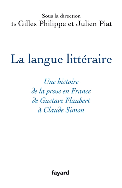 La langue littéraire : une histoire de la prose en France de Gustave Flaubert à Claude Simon