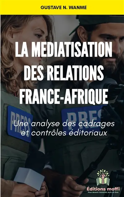 La médiatisation des relations France : Afrique : Une analyse des cadrages et contrôles éditoriaux